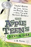 The Aspie Teen's Survival Guide: Candid Advice for Teens, Tweens, and Parents, from a Young Man with Asperger's Syndrome