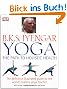 B.K.S. Iyengar Yoga: The Path to Holistic Health