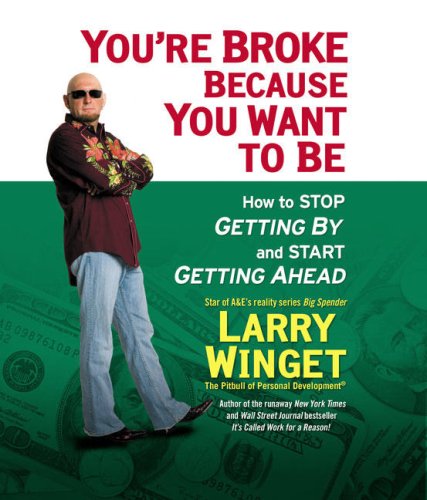You're Broke Because You Want to Be: How to Stop Getting By and Start Getting Ahead