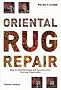 Oriental Rug Repair: Step-by-Step Reknotting and Reconstruction, Care and Preservation