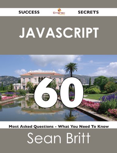 JavaScript 60 Success Secrets - 60 Most Asked Questions On JavaScript - What You Need To Know