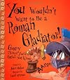 You Wouldn't Want to Be a Roman Gladiator!
