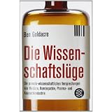Die Wissenschaftsl�ge: Wie uns Pseudo-Wissenschaftler das Leben schwer machenvon "Ben Goldacre"