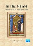 In his name : a training course for healing prayer teams. Leader's manual