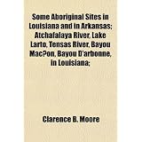 Some Aboriginal Sites in Louisiana and in Arkansas; Atchafalaya River, Lake Larto, Tensas River, Bayou Maon, Bayou D'Arbonne, in Louisiana;