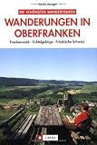 Die sch�nsten Wanderungen in Oberfranken: Fr�nkische Schweiz. Frankenwald. Fichtelgebirge - Tassilo Wengel