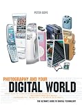 Photography And Your Digital World: The Ultimate Guide to Digital Technology