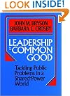 Leadership for the Common Good: Tackling Public Problems in a Shared-Power World (Jossey Bass Public Administration Series)
