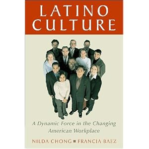 Latino Culture: A Dynamic Force in the Changing American Workplace by Nilda Chong