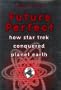 Future Perfect : How Star Trek Conquered Planet Earth
