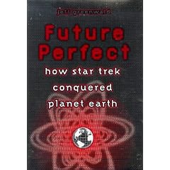 Future Perfect : How Star Trek Conquered Planet Earth