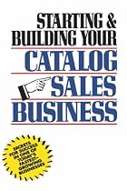 Starting and Building Your Catalog Sales Business: Secrets for Success in One of Today's Fastest-Growing Businesses