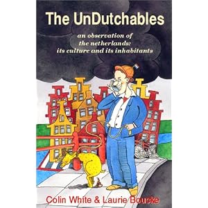 Amazon.com: The Undutchables: An Observation of the Netherlands, Its Culture and Its Inhabitants (9781888580228): Colin White, Laurie Boucke: Books