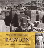 Auf dem Weg nach Babylon: Robert Koldewey - Ein Arch�ologenleben - Ralf-B. Wartke