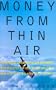 Money from Thin Air: The Story of Craig McCaw, the Visionary who Invented the Cell Phone Industry, and His Next Billion-Dollar Idea