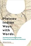 Plateau Indian ways with words : the rhetorical tradition of the tribes of the Inland Pacific Northwest