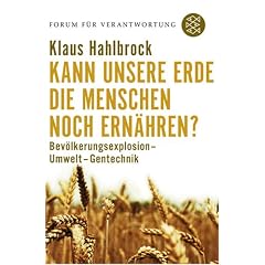 Kann unsere Erde die Menschen noch ern�hren?: Bev�lkerungsexplosion - Umwelt - Gentechnik. Forum f�r Verantwortung