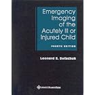 Emergency Imaging of the Acutely Ill or Injured Child by Leonard E Swischuk and Leonard E. Swischuk