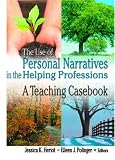 The Use of Personal Narratives in the Helping Professions: A Teaching Casebook (Haworth Social Work Practice.) (Haworth Social Work Practice.)