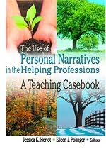 The Use of Personal Narratives in the Helping Professions: A Teaching Casebook (Haworth Social Work Practice.) (Haworth Social Work Practice.)