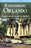 Remembering Orlando: Tales from Elvis to Disney