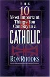 The 10 Most Important Things You Can Say to a Catholic (The 10 Most Important Things)