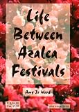 Life Between Azalea Festivals