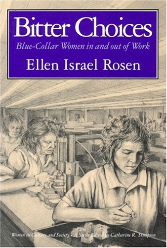 Bitter Choices: Blue-Collar Women in and out of Work (Women in Culture and Society)