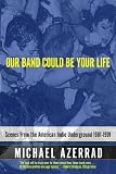 Read Our Band Could Be Your Life: Scenes from the American Indie
Underground, 1981-1991 on-line