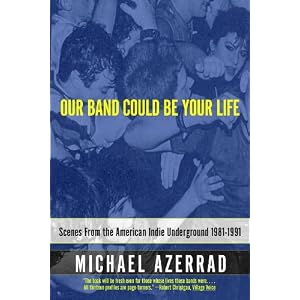 Our Band Could Be Your Life: Scenes from the American Indie Underground, 1981-1991