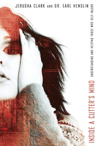 Inside a Cutters Mind: Understanding and Helping Those Who Self-Injure