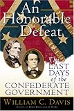An Honorable Defeat : The Last Days Of The Confederate  Government