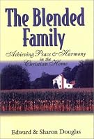 The Blended Family:  Achieving Peace and Harmony in the Christian Home