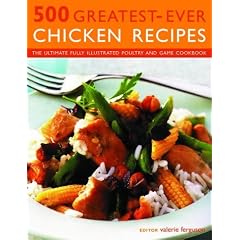 500 Greatest-Ever Chicken Recipes: The Ultimate Fully Illustrated Poultry and Game Cookbook