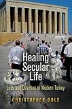 Healing secular life : loss and devotion in modern Turkey