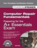 Computer Repair Fundamentals: Preparing for the A+ Essentials Exam (Pearson Primer)