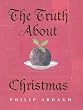The Truth About Christmas. Its Traditions Unravelled.