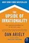 The Upside Of Irrationality: The Unexpected Benefits of Defying Logic