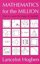 Mathematics for the Million: How to Master the Magic of Numbers