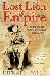 Lost Lion of Empire: The Life of 'Cape-to-Cairo' Grogan: The Life of Ewart Grogan DSO, 1876-1976