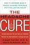 The Headache Cure: How to Uncover What's Really Causing Your Pain And Find Lasting Relief