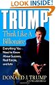 Trump: Think Like a Billionaire: Everything You Need to Know About Success, Real Estate, and Life