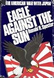 EAGLE AGAINST THE SUN (THE AMERICAN WAR WITH JAPAN)