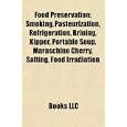 Food Preservation: Smoking, Pasteurization, Refrigeration, Brining, Kipper, Portable Soup,... by Books LLC