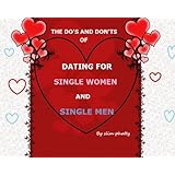 THE DO'S AND DON'TS OF DATING FOR SINGLE WOMEN AND SINGLE MEN