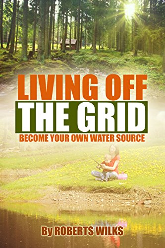 Living Off the Grid: Become Your Own Water Source