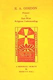 E. A. Gordon Pioneer in East-West Religious Understanding
