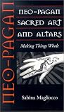 Neo-Pagan Sacred Art and Altars: Making Things Whole (Folk Art and Artists Series)