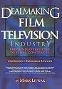 Dealmaking in the Film and Television Industry From Negotiations Through Final Contracts: 2nd Edition Expanded and Updated