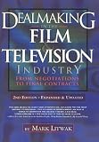 Dealmaking in the Film and Television Industry From Negotiations Through Final Contracts: 2nd Edition Expanded and Updated